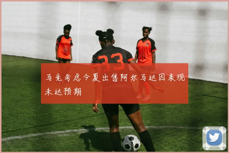 马竞考虑今夏出售阿尔马达因表现未达预期