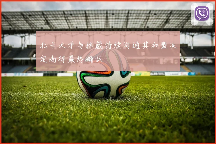 北卡大学与林葳持续沟通其加盟决定尚待最终确认