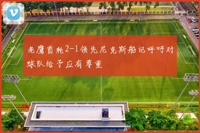 老鹰首轮2-1领先尼克斯船记呼吁对球队给予应有尊重