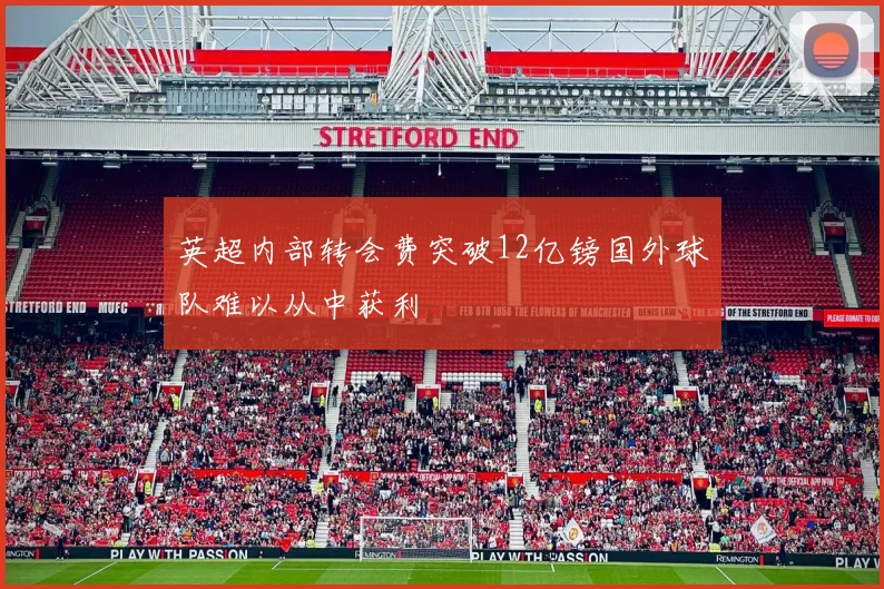 英超内部转会费突破12亿镑国外球队难以从中获利